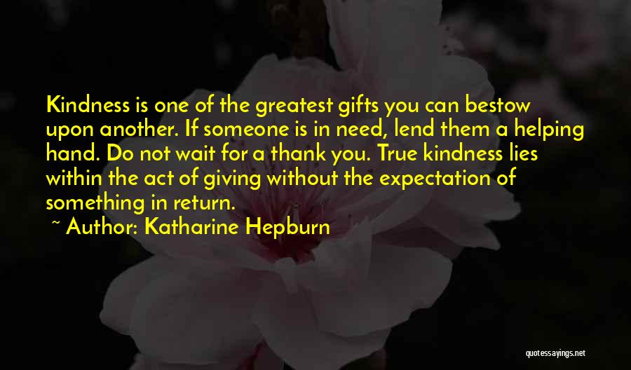 Katharine Hepburn Quotes: Kindness Is One Of The Greatest Gifts You Can Bestow Upon Another. If Someone Is In Need, Lend Them A