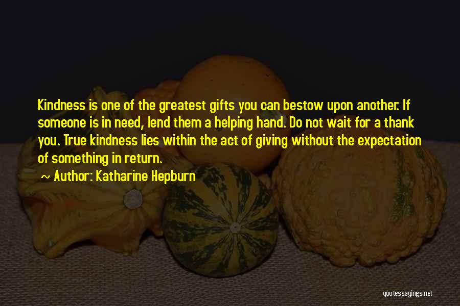 Katharine Hepburn Quotes: Kindness Is One Of The Greatest Gifts You Can Bestow Upon Another. If Someone Is In Need, Lend Them A