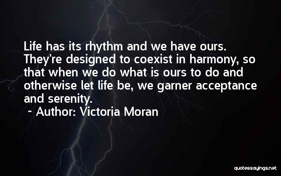 Victoria Moran Quotes: Life Has Its Rhythm And We Have Ours. They're Designed To Coexist In Harmony, So That When We Do What