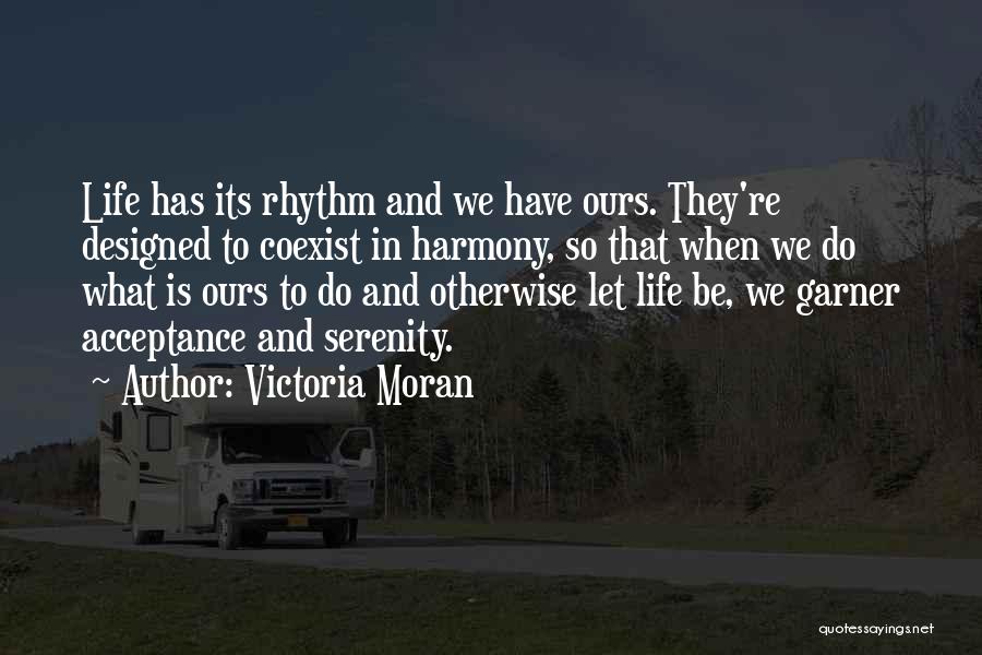 Victoria Moran Quotes: Life Has Its Rhythm And We Have Ours. They're Designed To Coexist In Harmony, So That When We Do What