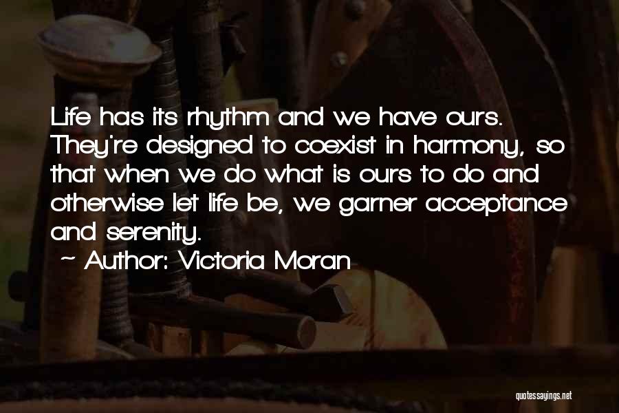 Victoria Moran Quotes: Life Has Its Rhythm And We Have Ours. They're Designed To Coexist In Harmony, So That When We Do What