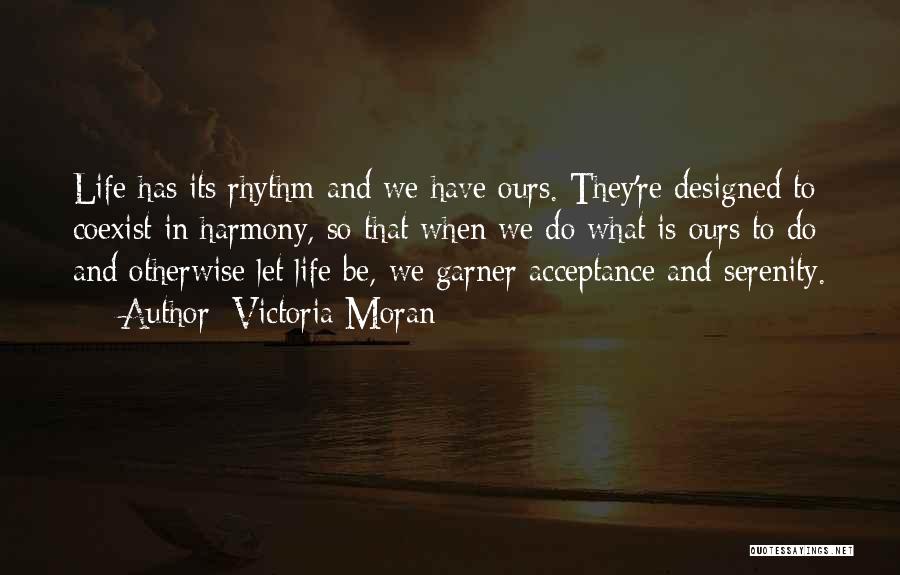 Victoria Moran Quotes: Life Has Its Rhythm And We Have Ours. They're Designed To Coexist In Harmony, So That When We Do What