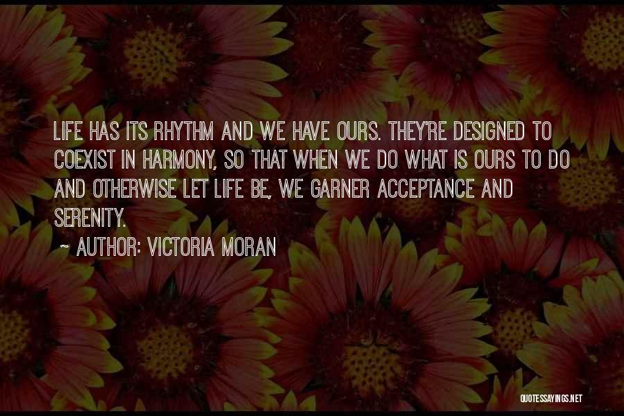 Victoria Moran Quotes: Life Has Its Rhythm And We Have Ours. They're Designed To Coexist In Harmony, So That When We Do What
