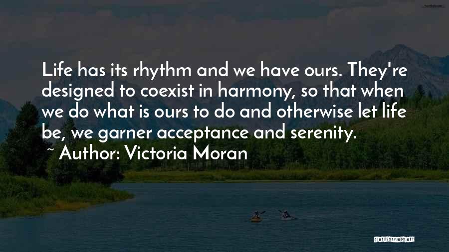 Victoria Moran Quotes: Life Has Its Rhythm And We Have Ours. They're Designed To Coexist In Harmony, So That When We Do What