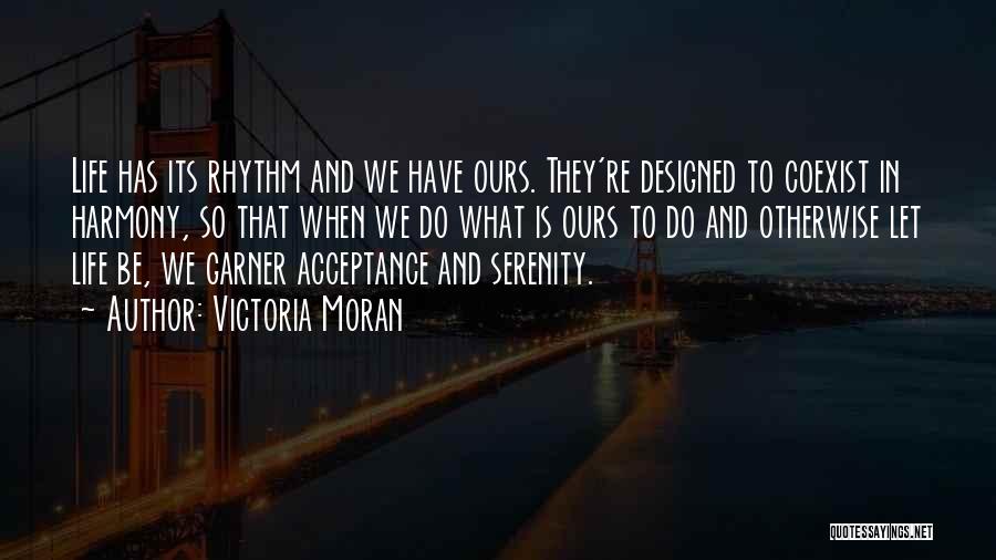 Victoria Moran Quotes: Life Has Its Rhythm And We Have Ours. They're Designed To Coexist In Harmony, So That When We Do What