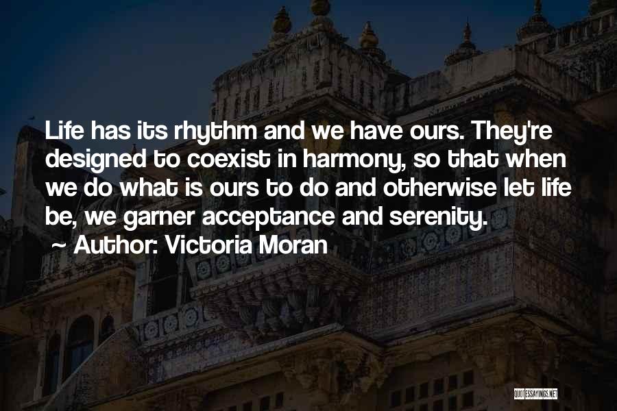 Victoria Moran Quotes: Life Has Its Rhythm And We Have Ours. They're Designed To Coexist In Harmony, So That When We Do What
