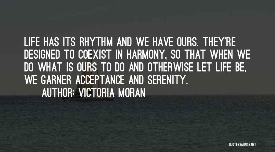 Victoria Moran Quotes: Life Has Its Rhythm And We Have Ours. They're Designed To Coexist In Harmony, So That When We Do What