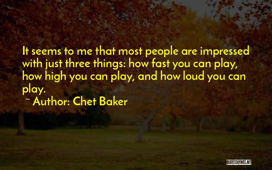 Chet Baker Quotes: It Seems To Me That Most People Are Impressed With Just Three Things: How Fast You Can Play, How High