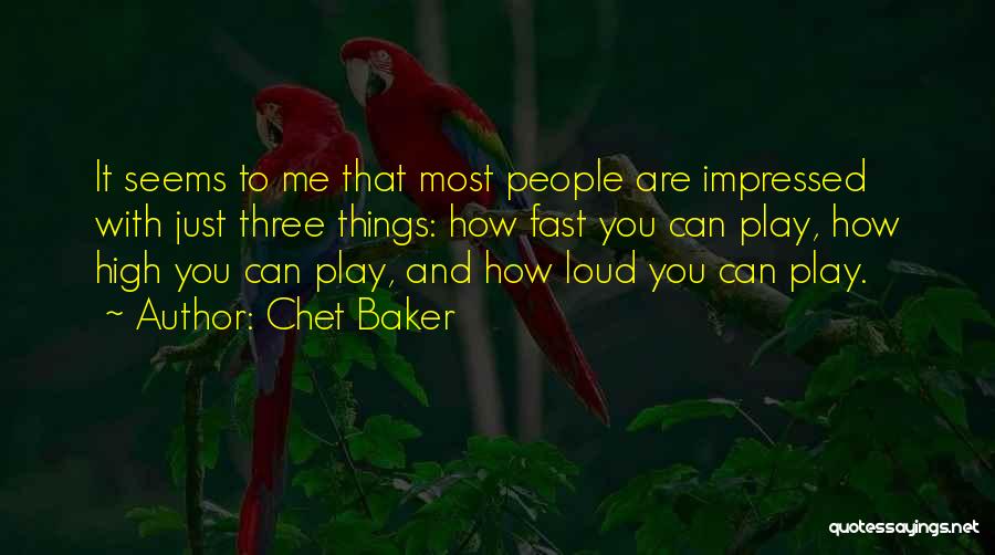 Chet Baker Quotes: It Seems To Me That Most People Are Impressed With Just Three Things: How Fast You Can Play, How High
