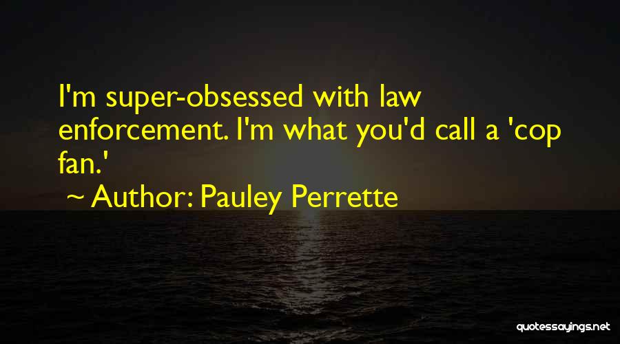 Pauley Perrette Quotes: I'm Super-obsessed With Law Enforcement. I'm What You'd Call A 'cop Fan.'
