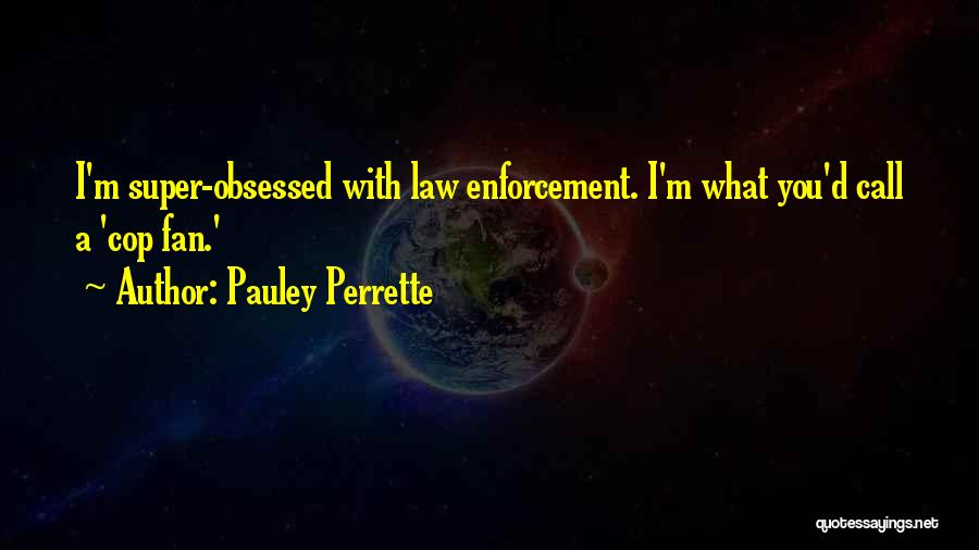 Pauley Perrette Quotes: I'm Super-obsessed With Law Enforcement. I'm What You'd Call A 'cop Fan.'