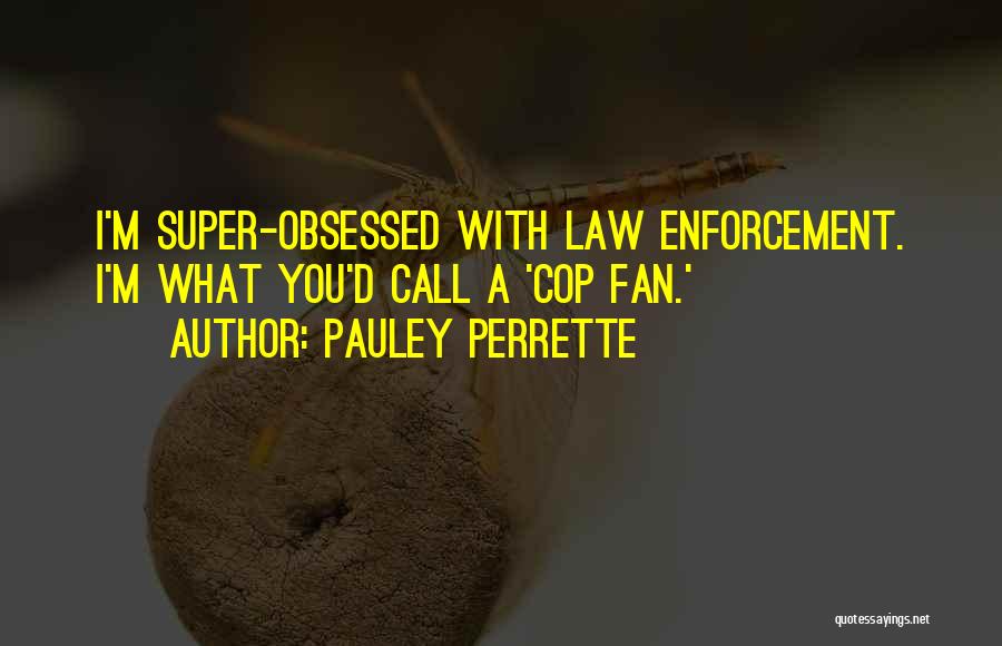 Pauley Perrette Quotes: I'm Super-obsessed With Law Enforcement. I'm What You'd Call A 'cop Fan.'