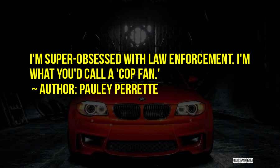 Pauley Perrette Quotes: I'm Super-obsessed With Law Enforcement. I'm What You'd Call A 'cop Fan.'