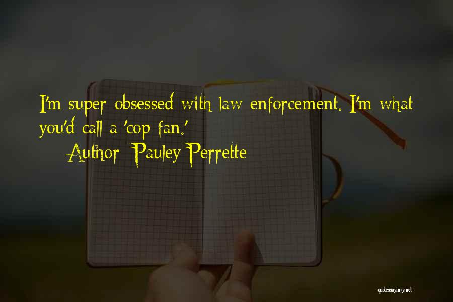 Pauley Perrette Quotes: I'm Super-obsessed With Law Enforcement. I'm What You'd Call A 'cop Fan.'