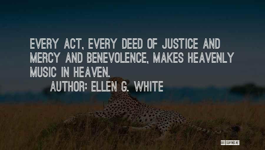 Ellen G. White Quotes: Every Act, Every Deed Of Justice And Mercy And Benevolence, Makes Heavenly Music In Heaven.