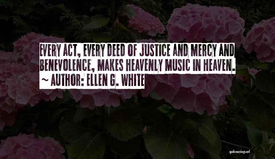 Ellen G. White Quotes: Every Act, Every Deed Of Justice And Mercy And Benevolence, Makes Heavenly Music In Heaven.