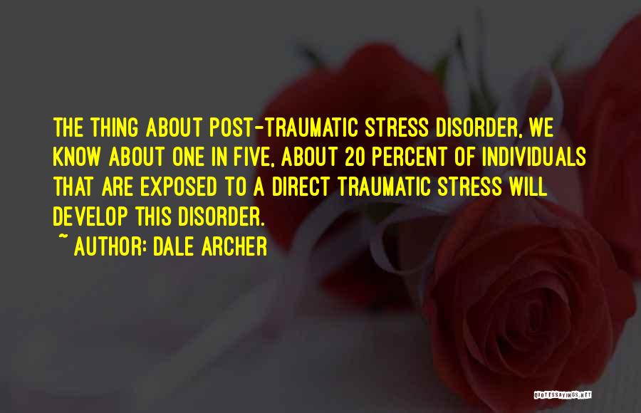 Dale Archer Quotes: The Thing About Post-traumatic Stress Disorder, We Know About One In Five, About 20 Percent Of Individuals That Are Exposed