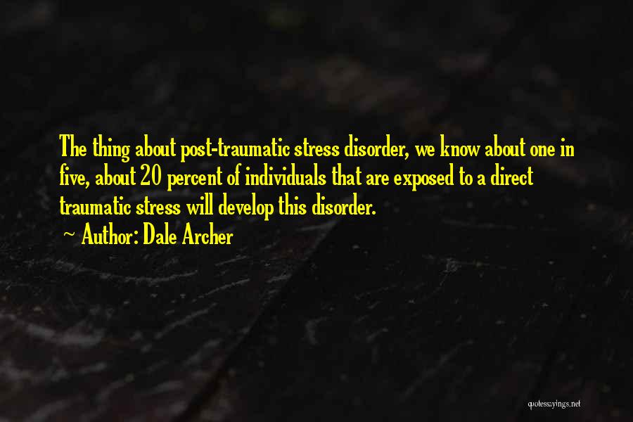 Dale Archer Quotes: The Thing About Post-traumatic Stress Disorder, We Know About One In Five, About 20 Percent Of Individuals That Are Exposed