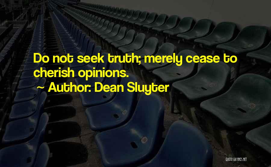 Dean Sluyter Quotes: Do Not Seek Truth; Merely Cease To Cherish Opinions.