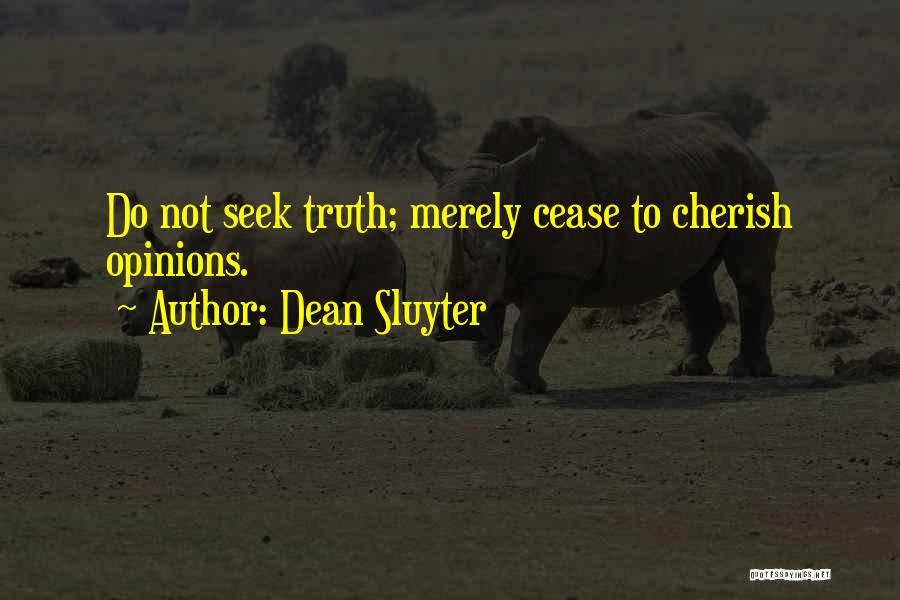 Dean Sluyter Quotes: Do Not Seek Truth; Merely Cease To Cherish Opinions.