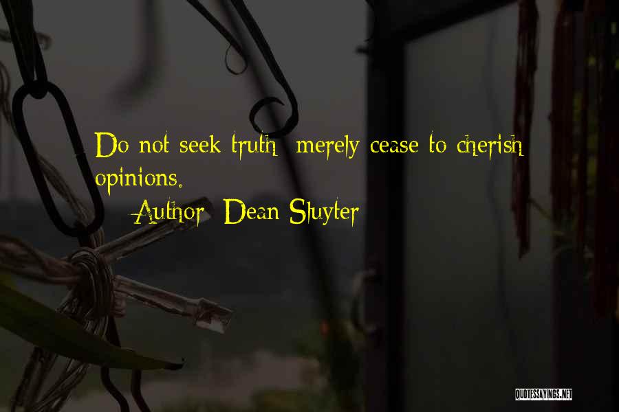 Dean Sluyter Quotes: Do Not Seek Truth; Merely Cease To Cherish Opinions.