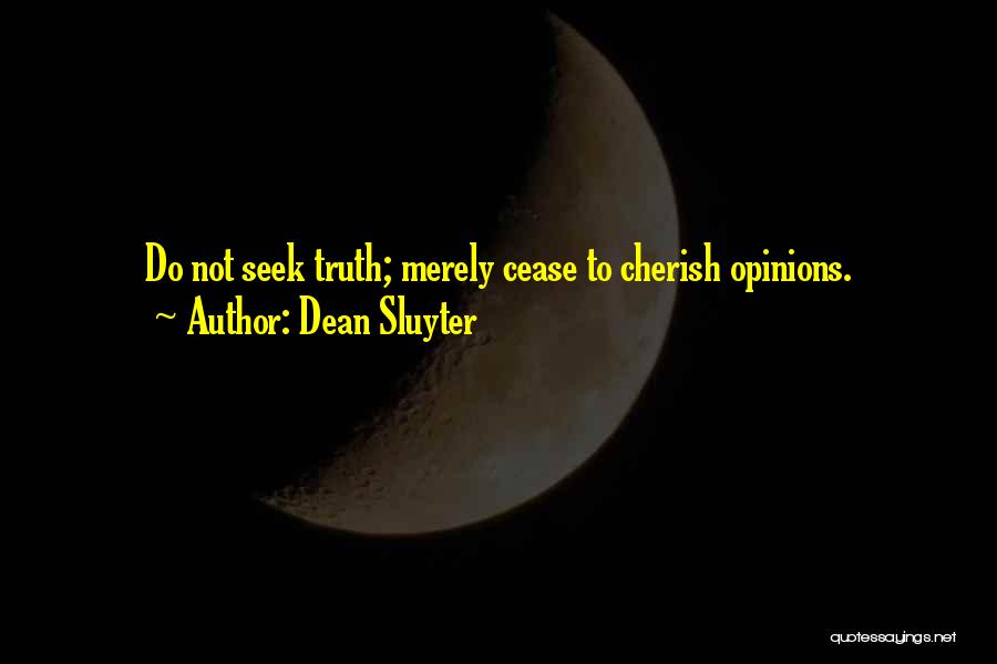 Dean Sluyter Quotes: Do Not Seek Truth; Merely Cease To Cherish Opinions.