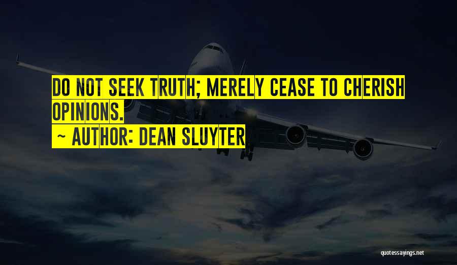 Dean Sluyter Quotes: Do Not Seek Truth; Merely Cease To Cherish Opinions.