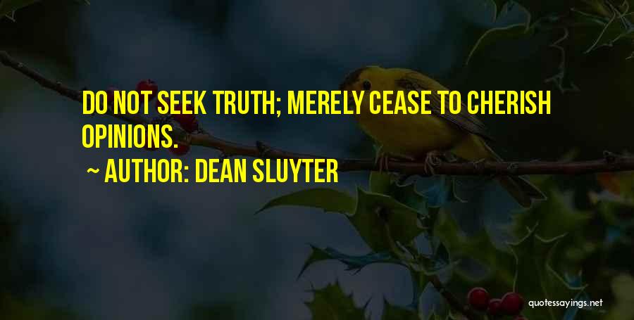 Dean Sluyter Quotes: Do Not Seek Truth; Merely Cease To Cherish Opinions.