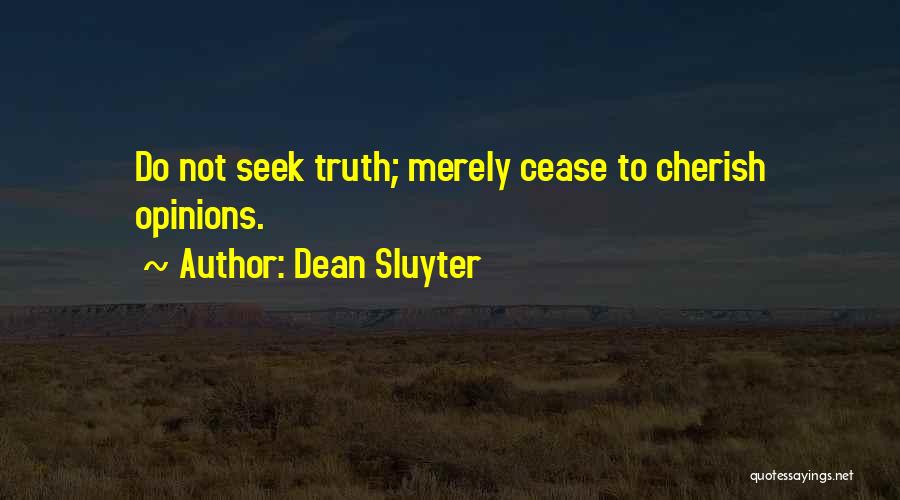 Dean Sluyter Quotes: Do Not Seek Truth; Merely Cease To Cherish Opinions.