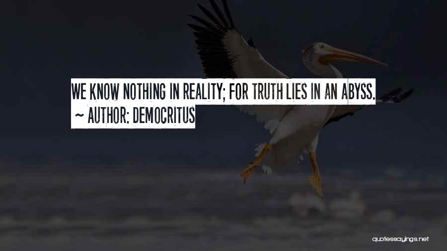 Democritus Quotes: We Know Nothing In Reality; For Truth Lies In An Abyss.