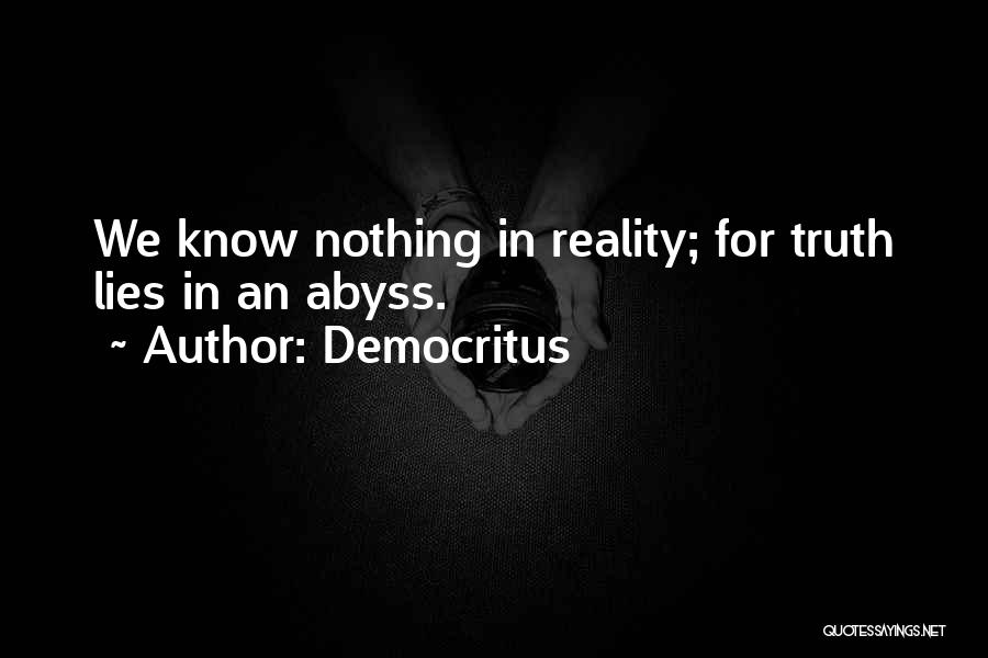 Democritus Quotes: We Know Nothing In Reality; For Truth Lies In An Abyss.