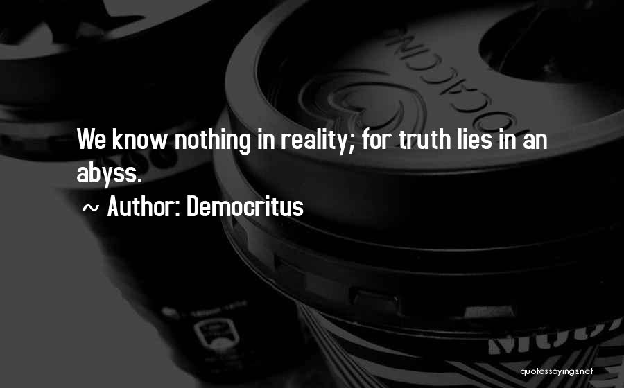 Democritus Quotes: We Know Nothing In Reality; For Truth Lies In An Abyss.