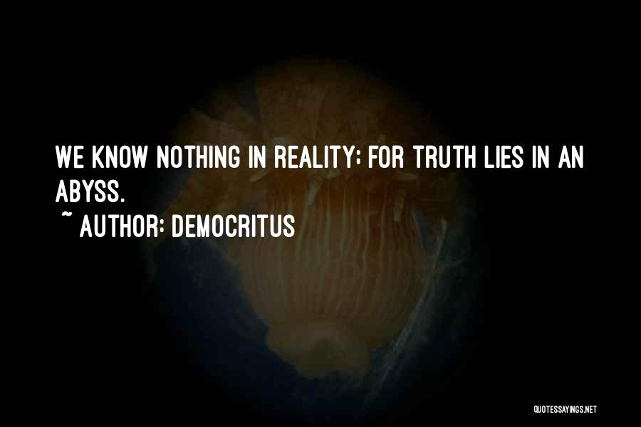Democritus Quotes: We Know Nothing In Reality; For Truth Lies In An Abyss.
