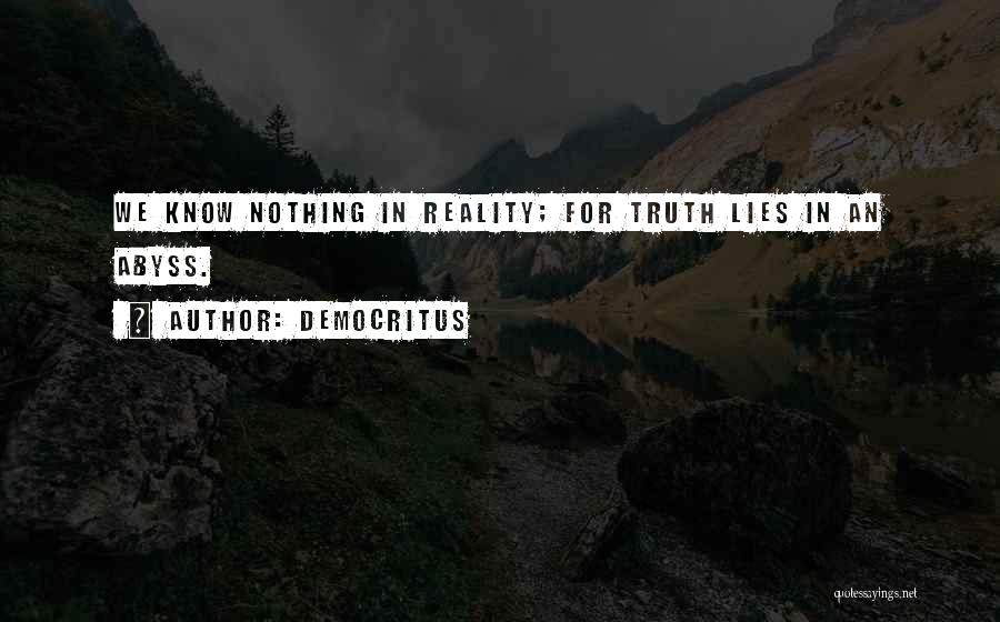 Democritus Quotes: We Know Nothing In Reality; For Truth Lies In An Abyss.