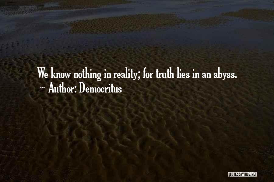Democritus Quotes: We Know Nothing In Reality; For Truth Lies In An Abyss.