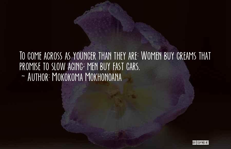Mokokoma Mokhonoana Quotes: To Come Across As Younger Than They Are: Women Buy Creams That Promise To Slow Aging; Men Buy Fast Cars.
