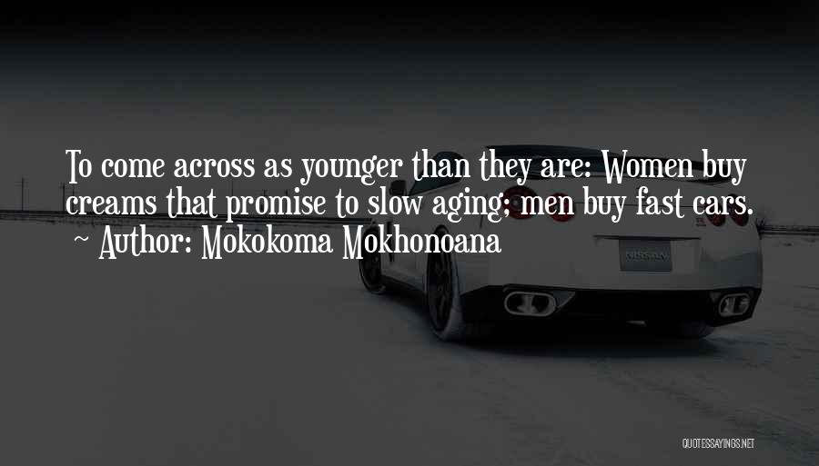 Mokokoma Mokhonoana Quotes: To Come Across As Younger Than They Are: Women Buy Creams That Promise To Slow Aging; Men Buy Fast Cars.