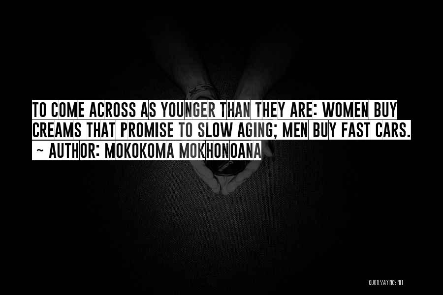 Mokokoma Mokhonoana Quotes: To Come Across As Younger Than They Are: Women Buy Creams That Promise To Slow Aging; Men Buy Fast Cars.