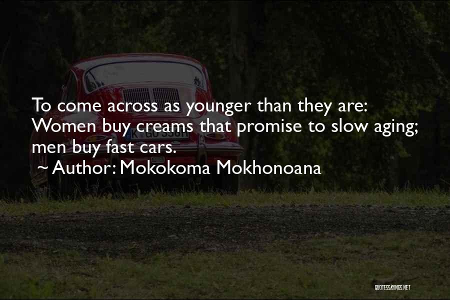 Mokokoma Mokhonoana Quotes: To Come Across As Younger Than They Are: Women Buy Creams That Promise To Slow Aging; Men Buy Fast Cars.