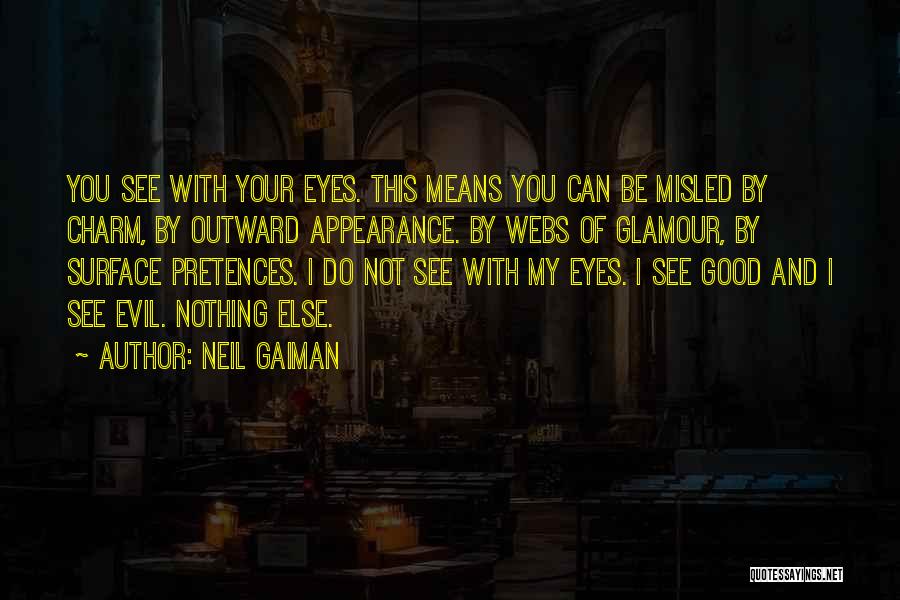 Neil Gaiman Quotes: You See With Your Eyes. This Means You Can Be Misled By Charm, By Outward Appearance. By Webs Of Glamour,