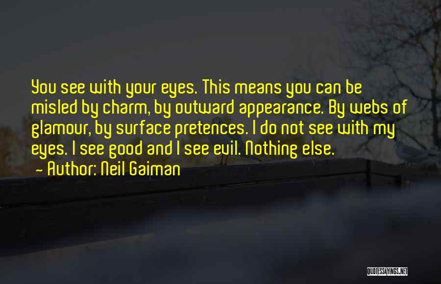 Neil Gaiman Quotes: You See With Your Eyes. This Means You Can Be Misled By Charm, By Outward Appearance. By Webs Of Glamour,