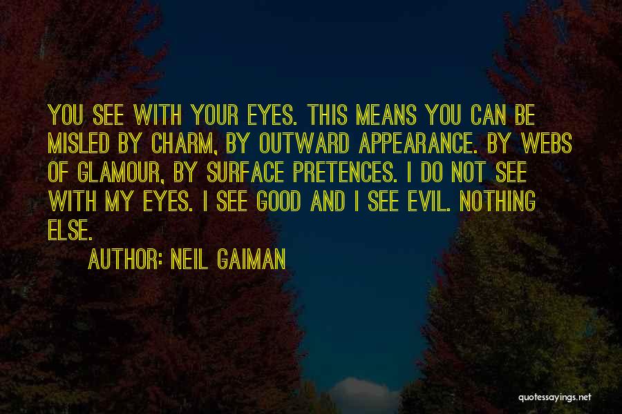 Neil Gaiman Quotes: You See With Your Eyes. This Means You Can Be Misled By Charm, By Outward Appearance. By Webs Of Glamour,