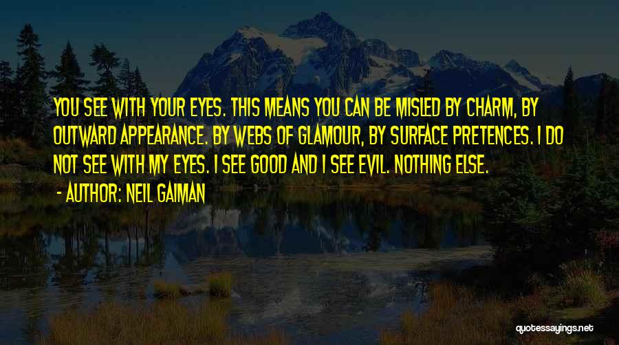 Neil Gaiman Quotes: You See With Your Eyes. This Means You Can Be Misled By Charm, By Outward Appearance. By Webs Of Glamour,