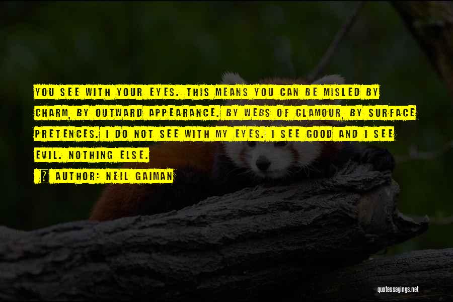 Neil Gaiman Quotes: You See With Your Eyes. This Means You Can Be Misled By Charm, By Outward Appearance. By Webs Of Glamour,