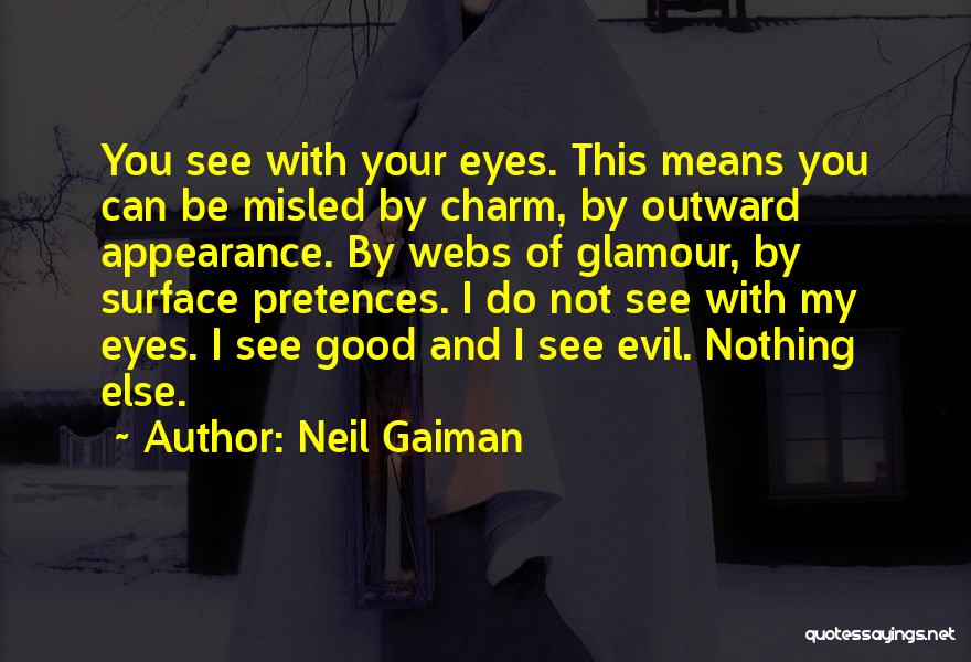 Neil Gaiman Quotes: You See With Your Eyes. This Means You Can Be Misled By Charm, By Outward Appearance. By Webs Of Glamour,