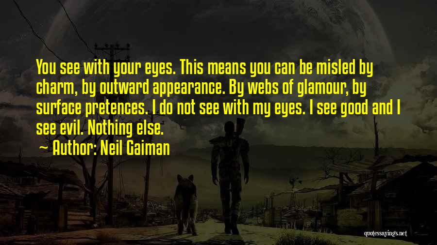 Neil Gaiman Quotes: You See With Your Eyes. This Means You Can Be Misled By Charm, By Outward Appearance. By Webs Of Glamour,