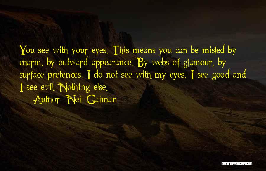 Neil Gaiman Quotes: You See With Your Eyes. This Means You Can Be Misled By Charm, By Outward Appearance. By Webs Of Glamour,