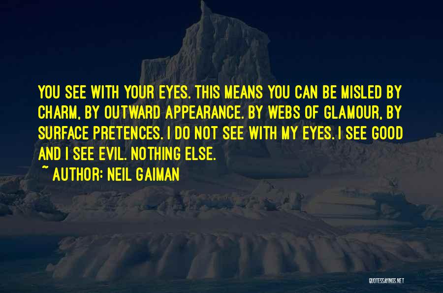 Neil Gaiman Quotes: You See With Your Eyes. This Means You Can Be Misled By Charm, By Outward Appearance. By Webs Of Glamour,