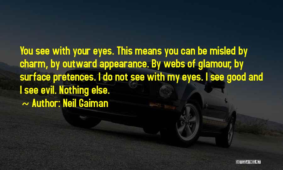 Neil Gaiman Quotes: You See With Your Eyes. This Means You Can Be Misled By Charm, By Outward Appearance. By Webs Of Glamour,