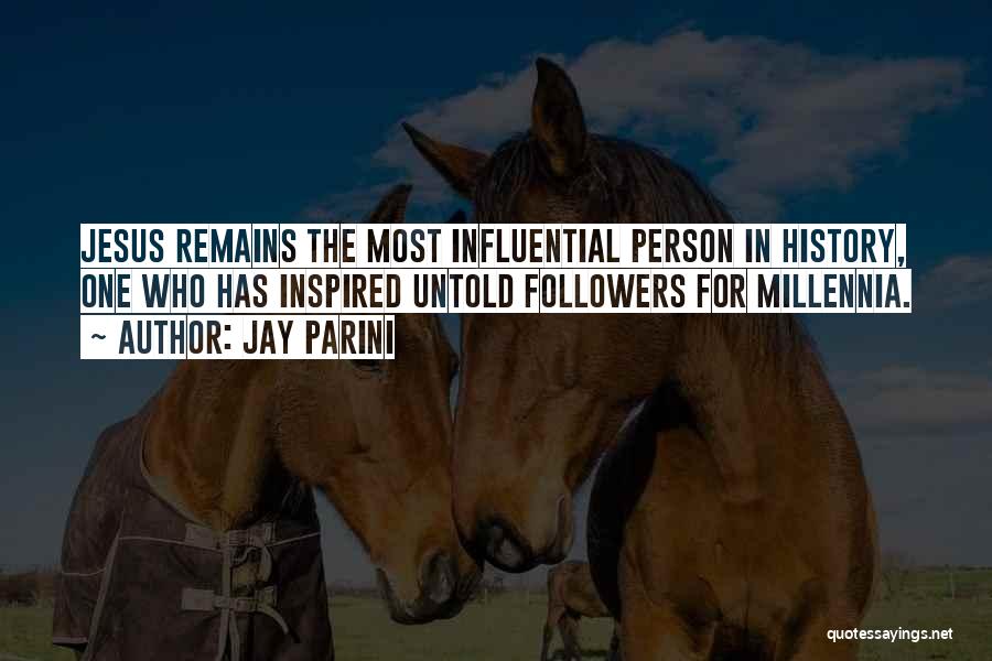 Jay Parini Quotes: Jesus Remains The Most Influential Person In History, One Who Has Inspired Untold Followers For Millennia.